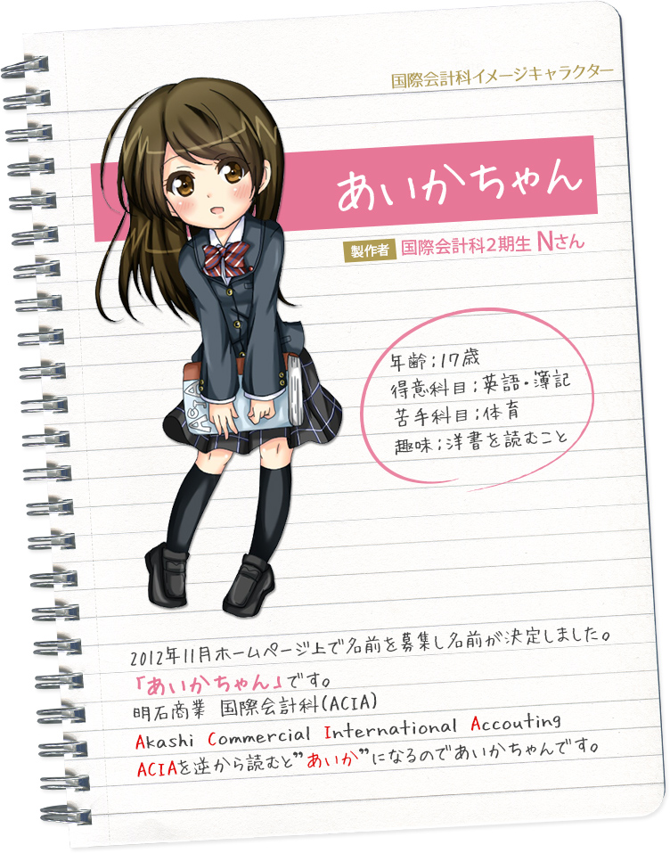 国際会計科のイメージキャラクター（製作者：国際会計科２期生 Nさん）
年齢：１７歳
得意科目：英語・簿記
苦手科目：体育
趣味：洋書を読むこと
2012年11月ホームページ上で名前を募集し名前が決定しました。
あいかちゃん です。明石商業 国際会計科(ACIA) Akashi CommercialInternational Accouting
ACIAを逆から読むと”あいか”になるのであいかちゃんです。