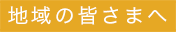地域の皆さまへ